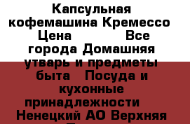 Капсульная кофемашина Кремессо › Цена ­ 2 500 - Все города Домашняя утварь и предметы быта » Посуда и кухонные принадлежности   . Ненецкий АО,Верхняя Пеша д.